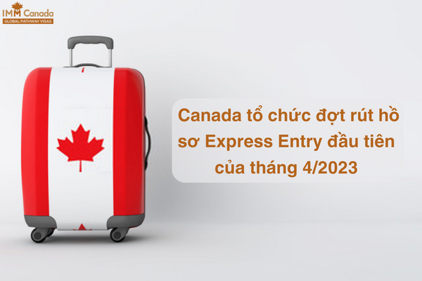 Canada tổ chức đợt rút hồ sơ Express Entry đầu tiên của tháng 4/2023