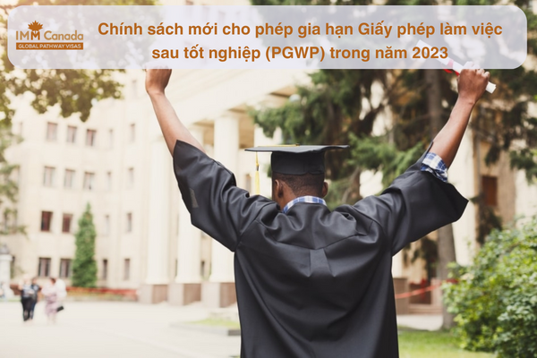 Chính sách mới cho phép gia hạn Giấy phép làm việc sau tốt nghiệp (PGWP) trong năm 2023