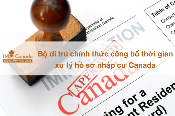 Cập nhật mới nhất về thời gian xử lý hồ sơ nhập cư Canada